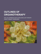 Outlines of Organotherapy: With an Appendix on Pluriglandular Therapy