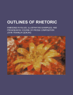 Outlines of Rhetoric: Embodied in Rules, Illustrative Examples, and Progressive Course of Prose Composition