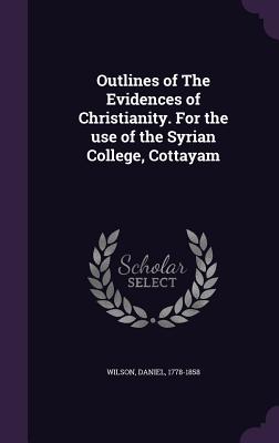 Outlines of The Evidences of Christianity. For the use of the Syrian College, Cottayam - Wilson, Daniel, Sir