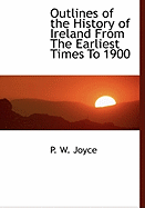 Outlines of the History of Ireland From The Earliest Times To 1900