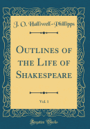 Outlines of the Life of Shakespeare, Vol. 1 (Classic Reprint)