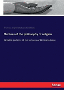 Outlines of the philosophy of religion: dictated portions of the lectures of Hermann Lotze