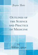 Outlines of the Science and Practice of Medicine (Classic Reprint)