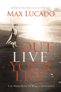 Outlive Your Life: You Were Made to Make a Difference