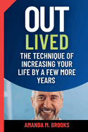 Outlived: The Technique of Increasing Your Life by a Few More Years