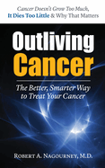 Outliving Cancer: The Better, Smarter, Faster Way to Treat Cancer