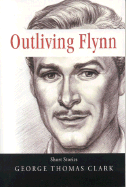 Outliving Flynn - Clark, George Thomas