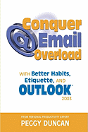 Outlook 2003 Conquer Email Overload with Better Habits, Etiquette and Outlook 2003