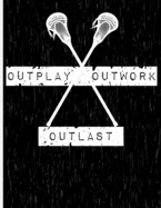 Outplay, Outwork, Outlast: Lacrosse Notebook - Wide Ruled - 8.5" x 11"