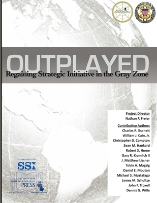 Outplayed: Regaining Strategic Initiative In The Gray Zone - Army War College, U S, and (Ssi), Strategic Studies Institute