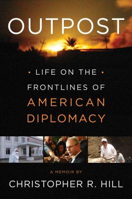 Outpost: Life on the Frontlines of American Diplomacy: A Memoir - Hill, Christopher R