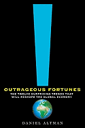 Outrageous Fortunes: The Twelve Surprising Trends That Will Reshape the Global Economy - Altman, Daniel
