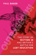 Outrageous!: The Story of Section 28 and Britain's Battle for Lgbt Education