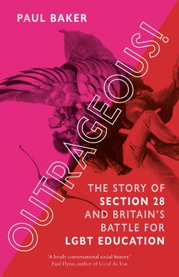 Outrageous!: The Story of Section 28 and Britain's Battle for LGBT Education - Baker, Paul