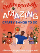 Outrageously Amazing Crafty Things to Do