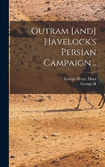 Outram [and] Havelock's Persian Campaign ..