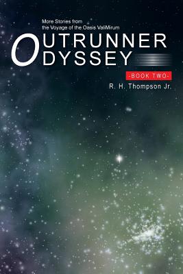 Outrunner Odyssey Book Two: More Stories from the Voyage of the Oasis Valimirum - Thompson, R H, Jr.