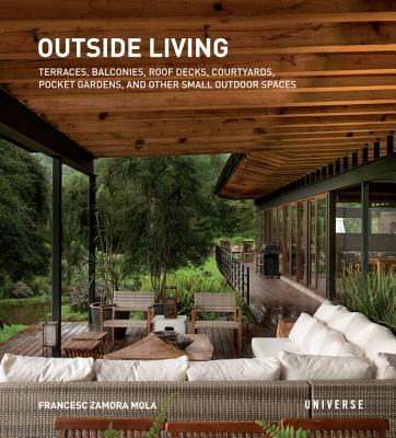 Outside Living: Terraces, Balconies, Roof Decks, Courtyards, Pocket Gardens, and Other Small Outdoor Spaces - Zamora Mola, Francesc