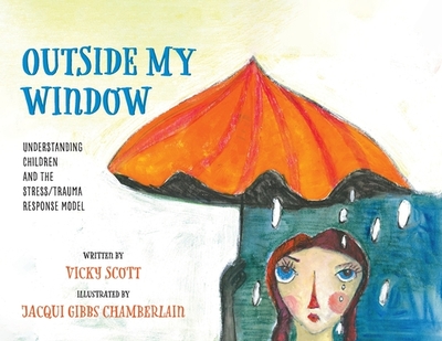 Outside My Window: Understanding Children and the Stress Trauma Response Model - Scott, Vicky