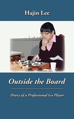 Outside the Board: Diary of a Professional Go Player - Lee, Hajin, and Jackson, Andrew (Designer)