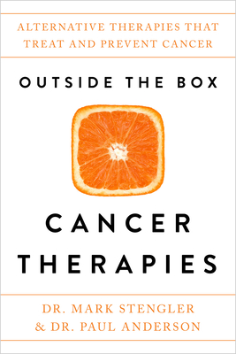 Outside the Box Cancer Therapies: Alternative Therapies That Treat and Prevent Cancer - Stengler, Mark, Dr., and Anderson, Paul, Dr.