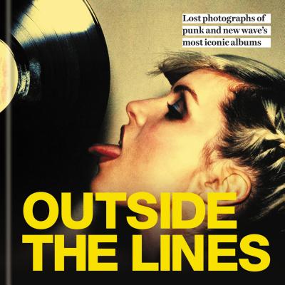Outside the Lines: Lost photographs of punk and new wave's most iconic albums - Torcinovich, Matteo, and Girardi, Sebastiano