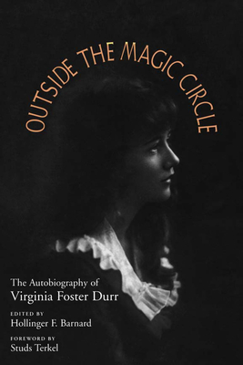 Outside the Magic Circle: The Autobiography of Virginia Foster Durr - Barnard, Hollinger F (Editor), and Durr, Virginia Foster, and Terkel, Studs (Foreword by)