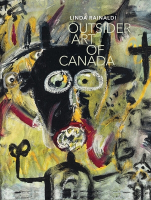 Outsider Art of Canada: What else can art be like? - Rainaldi, Linda