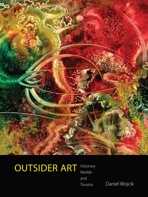 Outsider Art: Visionary Worlds and Trauma - Wojcik, Daniel