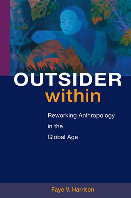 Outsider Within: Reworking Anthropology in the Global Age - Harrison, Faye V