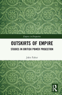 Outskirts of Empire: Studies in British Power Projection