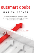 Outsmart Doubt: The data-driven analysis of confidence erosion for women at work, and breakthrough techniques for sustainable career confidence