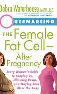 Outsmarting the Female Fat Cell--After Pregnancy: Every Woman's Guide to Shaping Up, Slimming Down, and Staying Sane After the Baby