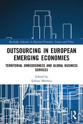 Outsourcing in European Emerging Economies: Territorial Embeddedness and Global Business Services - Mamica, Lukasz (Editor)