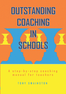 Outstanding Coaching in Schools: A step-by-step coaching manual for teachers
