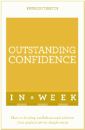 Outstanding Confidence in a Week: How to Develop Confidence and Achieve Your Goals in Seven Simple Steps