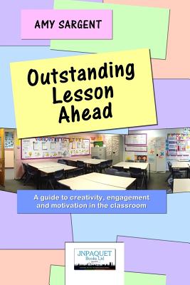 Outstanding Lesson Ahead: A guide to creativity, engagement and motivation in the classroom. - Sargent, Amy