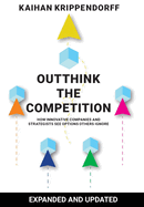 Outthink the Competition: How Innovative Companies and Strategists See Options Others Ignore