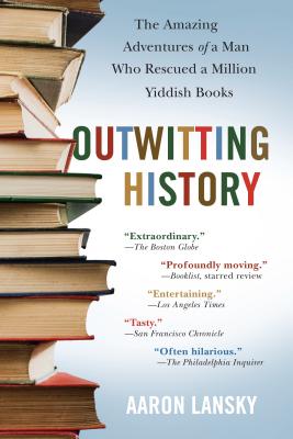 Outwitting History: The Amazing Adventures of a Man Who Rescued a Million Yiddish Books - Lansky, Aaron