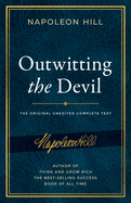 Outwitting the Devil(r): The Complete Text, Reproduced from Napoleon Hill's Original Manuscript, Including Never-Before-Published Content