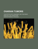 Ovarian Tumors: Their Pathology, Diagnosis, and Treatment, Especially by Ovariotomy