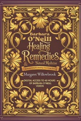 Over 350 Barbara O'Neill Inspired Herbal Healing Remedies & Natural Medicine Volume 1 & 2: Holistic Approach to Organic Health, Natural Cures and Nutrition for Sustaining Body and Mind Healing All Kinds of Disease - Publications, A Better You Everyday (Editor), and Willowbrook, Margaret