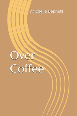 Over Coffee - Bennett, Michelle