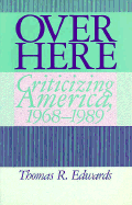 Over Here: Criticizing America, 1968-1989 - Edwards, Thomas