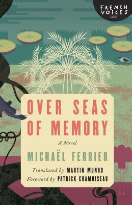 Over Seas of Memory - Ferrier, Michal, and Munro, Martin (Translated by), and Chamoiseau, Patrick (Foreword by)