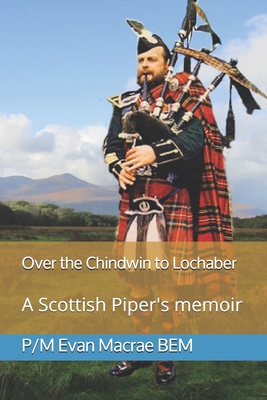 Over the Chindwin to Lochaber: A Scottish Piper's memoir - MacRae, Duncan (Editor), and MacRae Bem, Evan