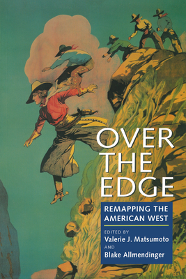 Over the Edge: Remapping the American West - Matsumoto, Valerie J (Editor), and Allmendinger, Blake (Editor)