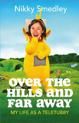 Over the Hills and Far Away [Sandstone]: My Life as a Teletubby - Smedley, Nikky