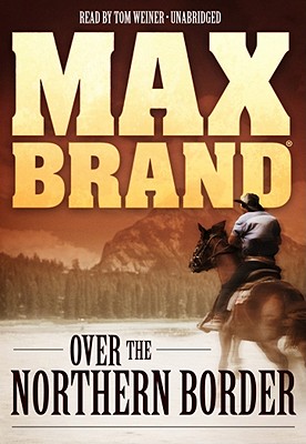 Over the Northern Border - Brand, Max, and Weiner, Tom (Read by)