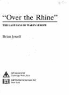 Over the Rhine: The Last Days of War in Europe - Jewell, Brian S